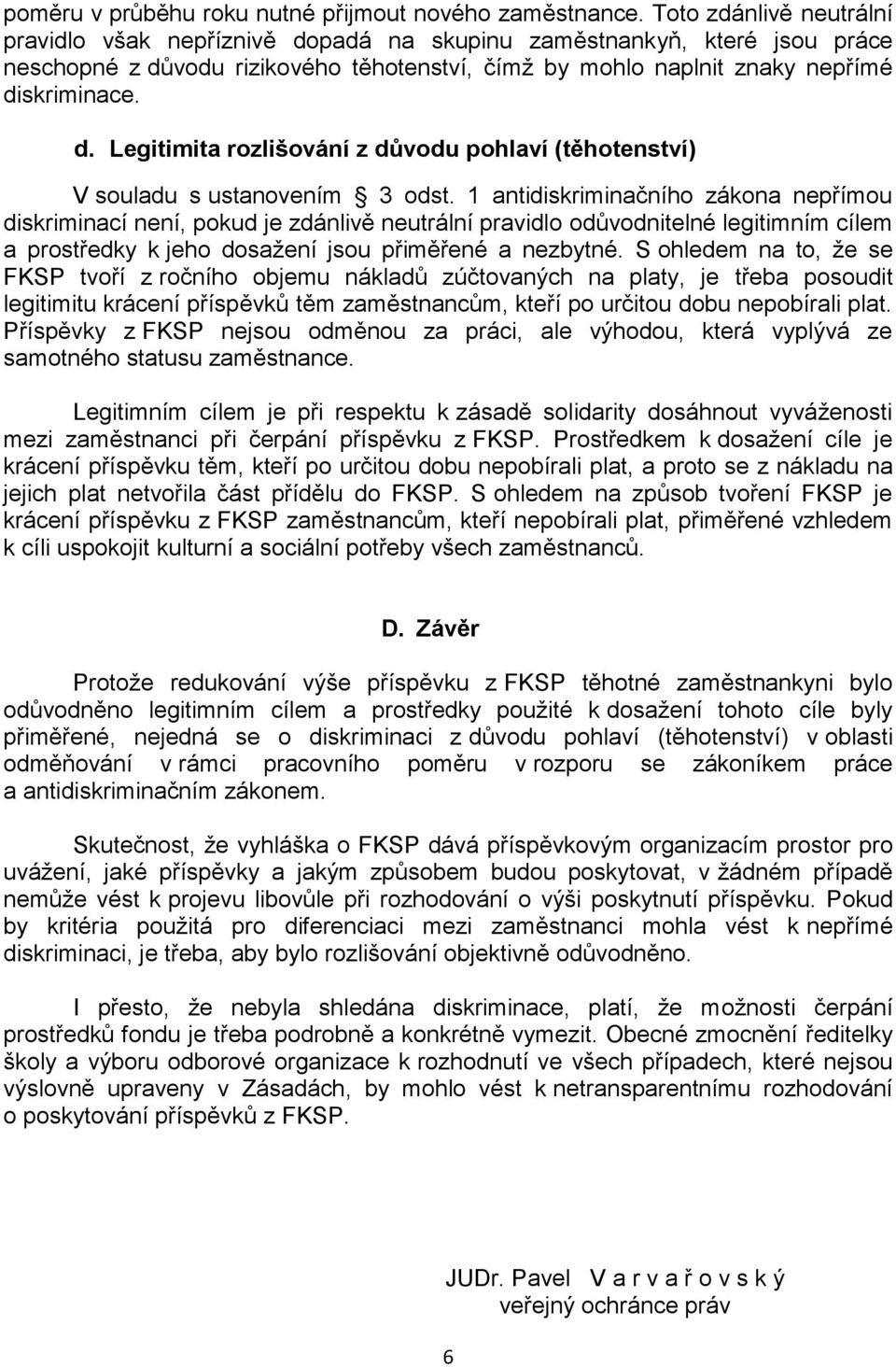 1 antidiskriminačního zákona nepřímou diskriminací není, pokud je zdánlivě neutrální pravidlo odůvodnitelné legitimním cílem a prostředky k jeho dosažení jsou přiměřené a nezbytné.