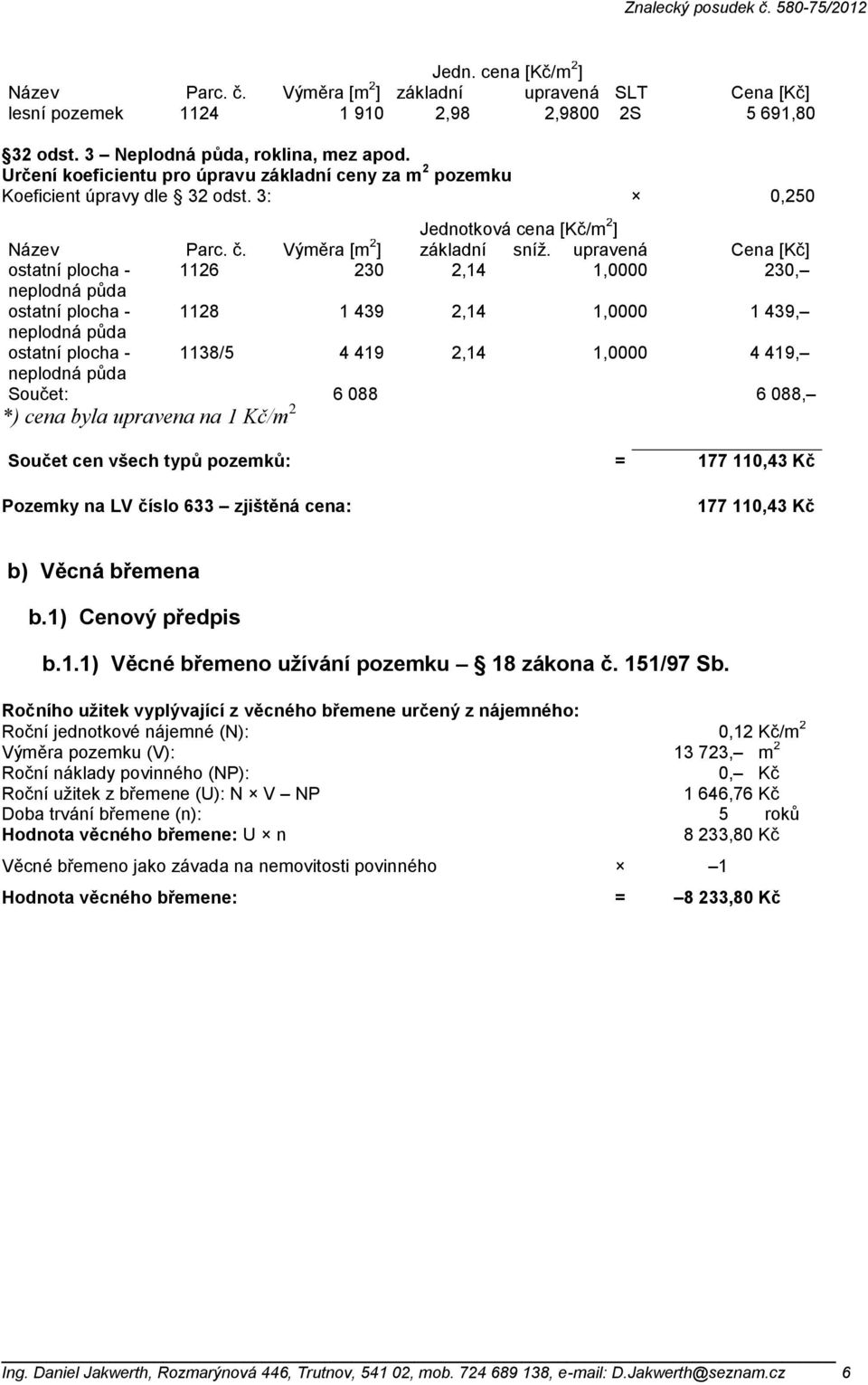 upravená Cena [Kč] ostatní plocha - 1126 230 2,14 * 1,0000 230, neplodná půda ostatní plocha - 1128 1 439 2,14 * 1,0000 1 439, neplodná půda ostatní plocha - neplodná půda 1138/5 4 419 2,14 * 1,0000