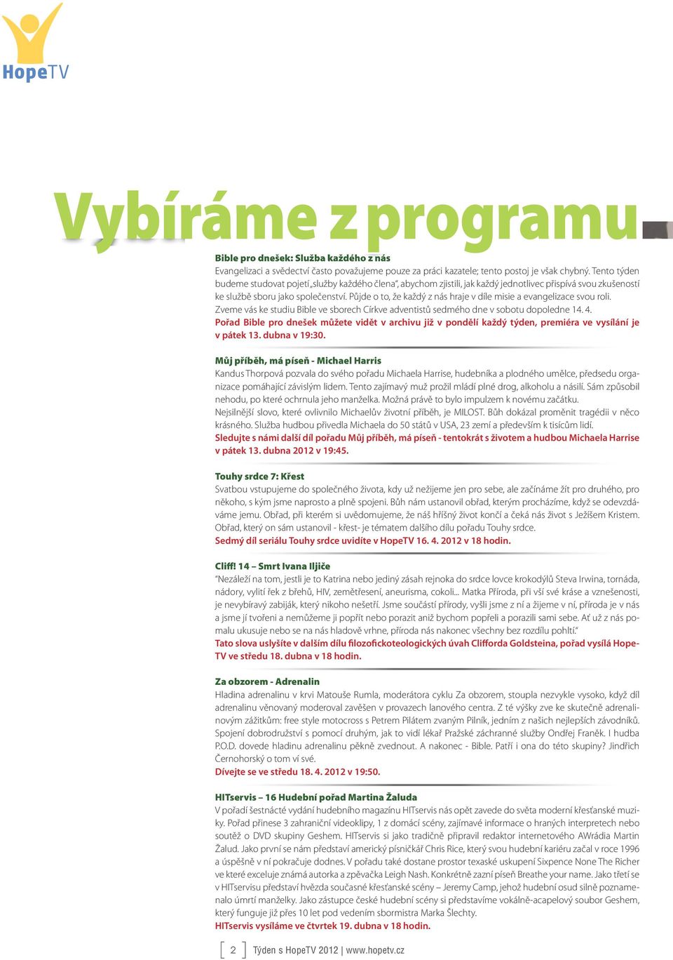 Půjde o to, že každý z nás hraje v díle misie a evangelizace svou roli. Zveme vás ke studiu Bible ve sborech Církve adventistů sedmého dne v sobotu dopoledne 14. 4.