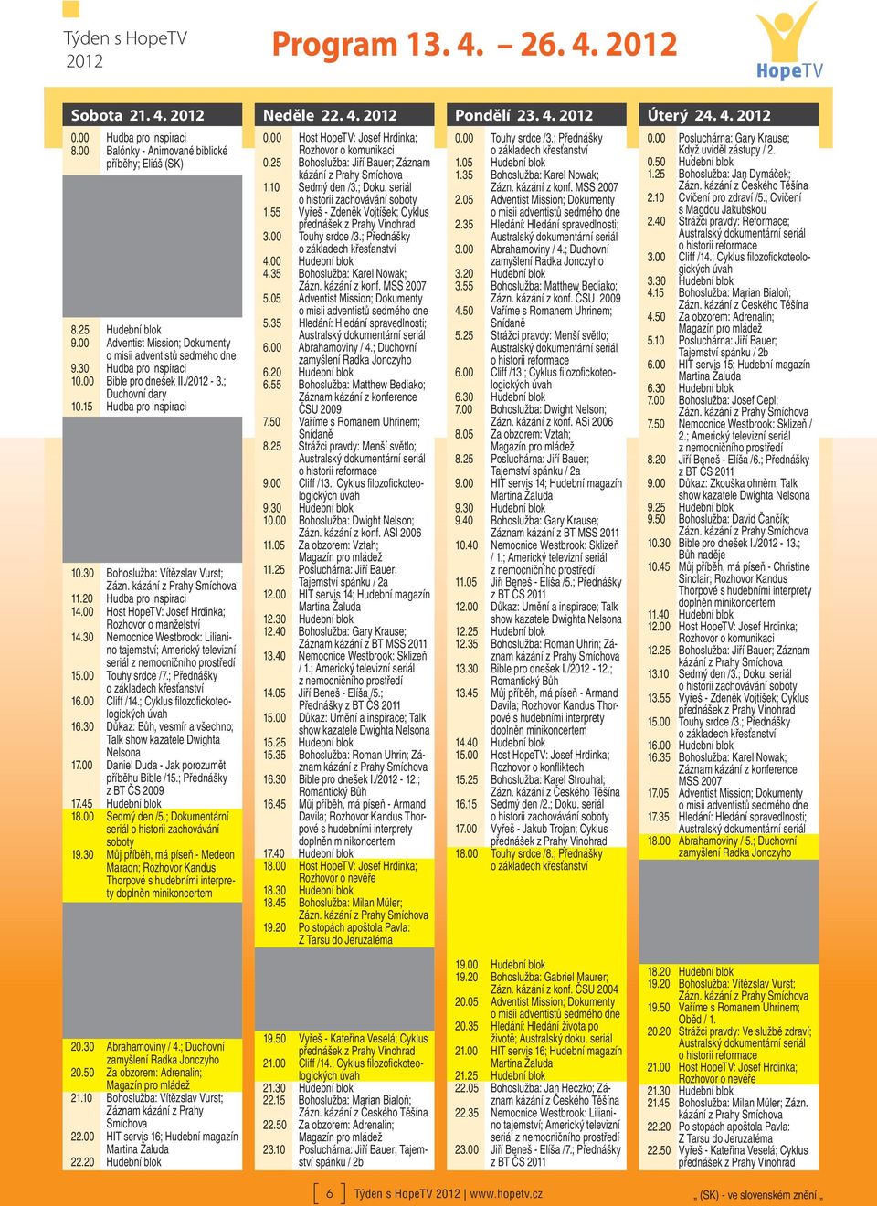 00 Host HopeTV: Josef Hrdinka; Rozhovor o manželství 14.30 Nemocnice Westbrook: Lilianino tajemství; Americký televizní seriál 15.00 Touhy srdce /7.; Přednášky 16.00 Cliff /14.