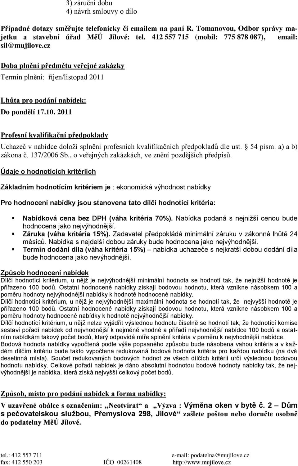 2011 Profesní kvalifikační předpoklady Uchazeč v nabídce doloží splnění profesních kvalifikačních předpokladů dle ust. 54 písm. a) a b) zákona č. 137/2006 Sb.