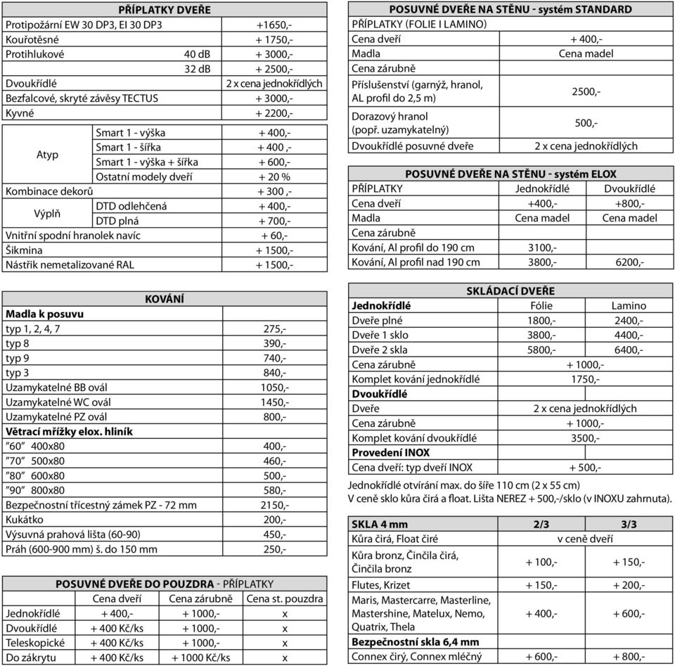 Vnitřní spodní hranolek navíc + 60,- Šikmina + 1500,- Nástřik nemetalizované RAL + 1500,- KOVÁNÍ Madla k posuvu typ 1, 2, 4, 7 275,- typ 8 390,- typ 9 740,- typ 3 840,- Uzamykatelné BB ovál 1050,-