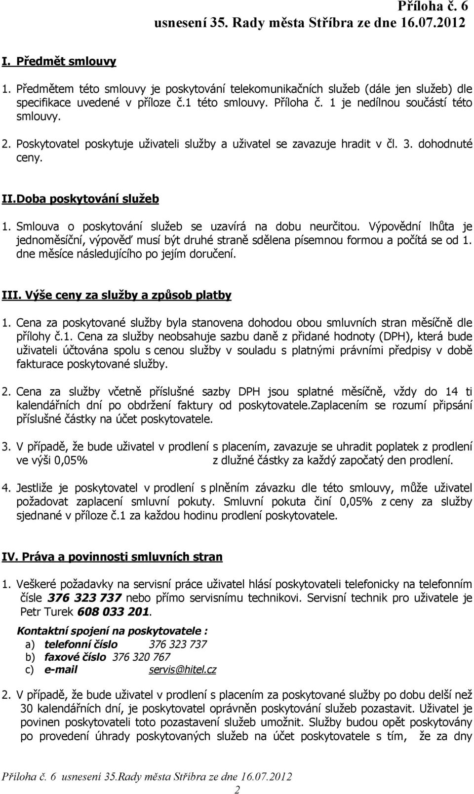 Smlouva o poskytování služeb se uzavírá na dobu neurčitou. Výpovědní lhůta je jednoměsíční, výpověď musí být druhé straně sdělena písemnou formou a počítá se od 1.