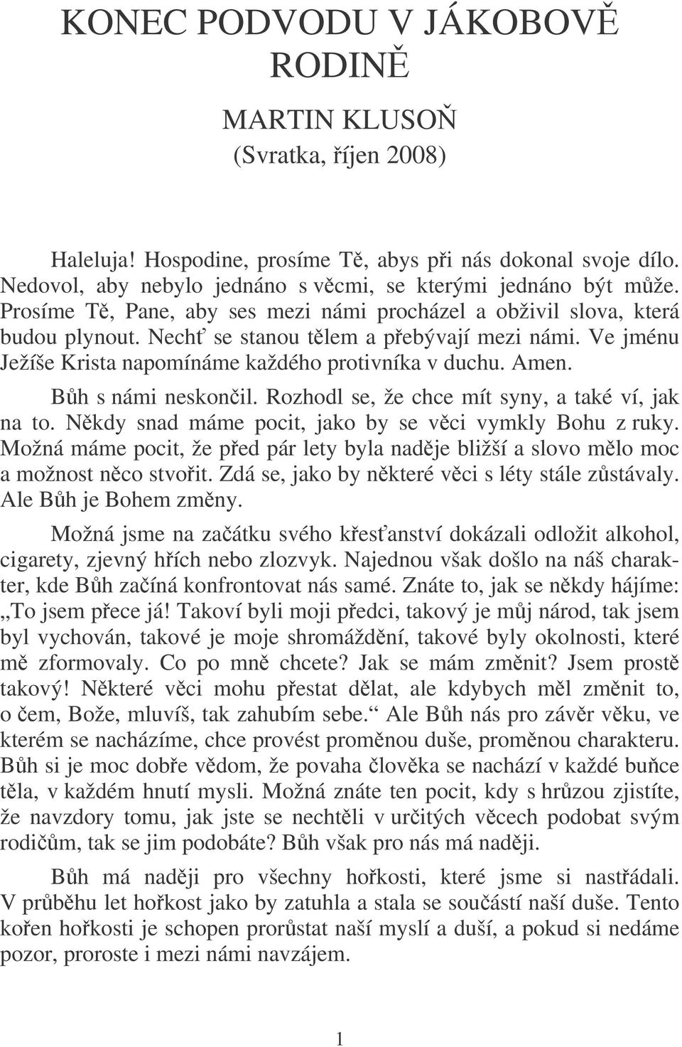 Bh s námi neskonil. Rozhodl se, že chce mít syny, a také ví, jak na to. Nkdy snad máme pocit, jako by se vci vymkly Bohu z ruky.