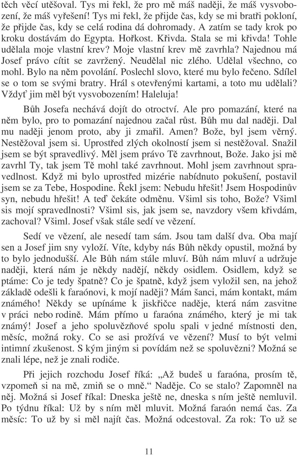 Neudlal nic zlého. Udlal všechno, co mohl. Bylo na nm povolání. Poslechl slovo, které mu bylo eeno. Sdílel se o tom se svými bratry. Hrál s otevenými kartami, a toto mu udlali?