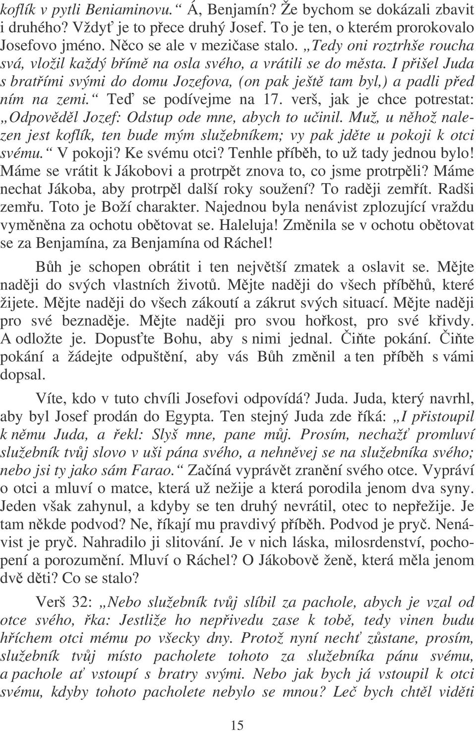 Te se podívejme na 17. verš, jak je chce potrestat: Odpovdl Jozef: Odstup ode mne, abych to uinil. Muž, u nhož nalezen jest koflík, ten bude mým služebníkem; vy pak jdte u pokoji k otci svému.