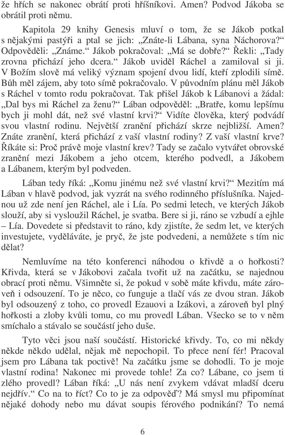 ekli: Tady zrovna pichází jeho dcera. Jákob uvidl Ráchel a zamiloval si ji. V Božím slov má veliký význam spojení dvou lidí, kteí zplodili sím. Bh ml zájem, aby toto sím pokraovalo.