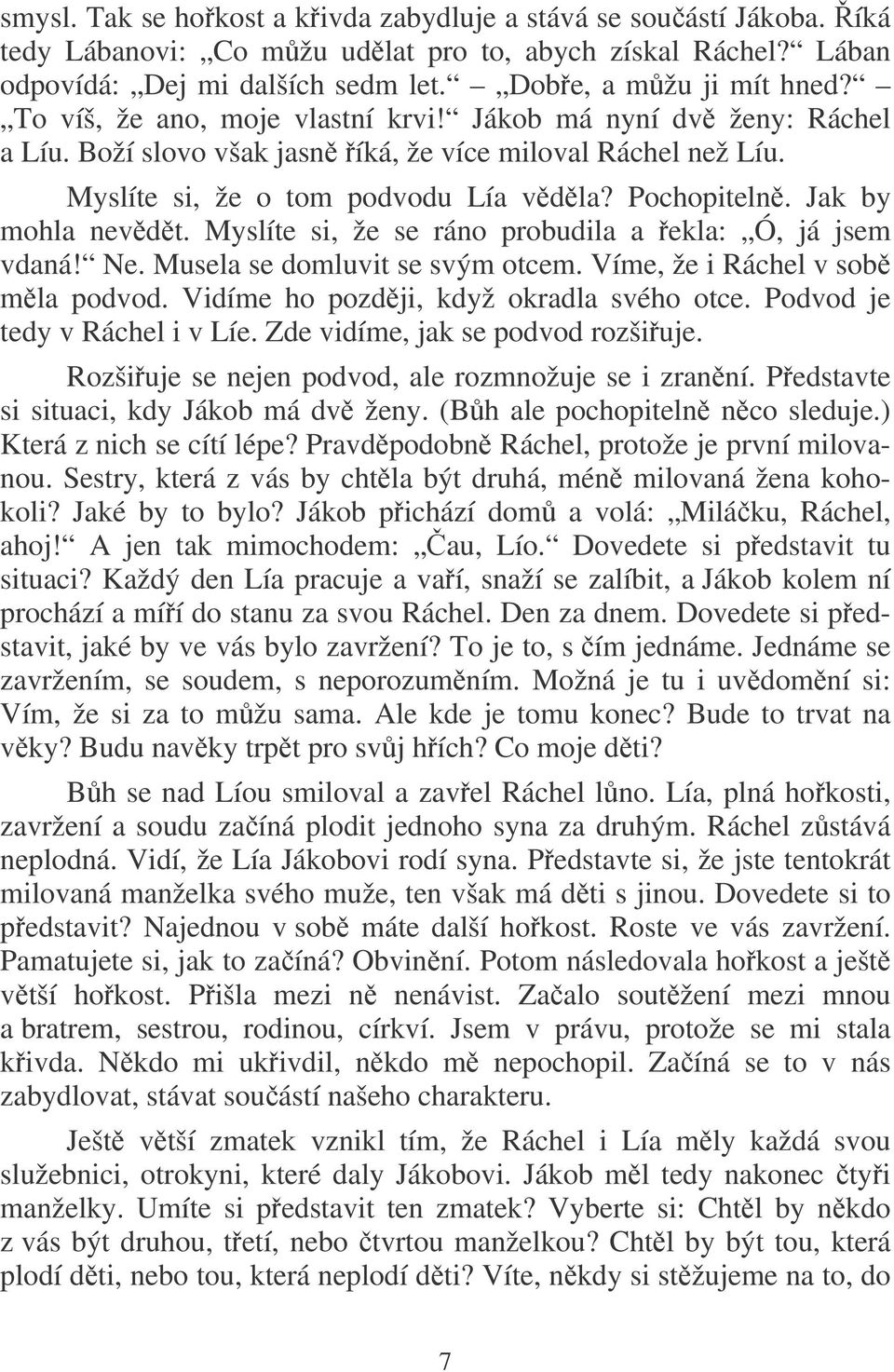 Jak by mohla nevdt. Myslíte si, že se ráno probudila a ekla: Ó, já jsem vdaná! Ne. Musela se domluvit se svým otcem. Víme, že i Ráchel v sob mla podvod. Vidíme ho pozdji, když okradla svého otce.