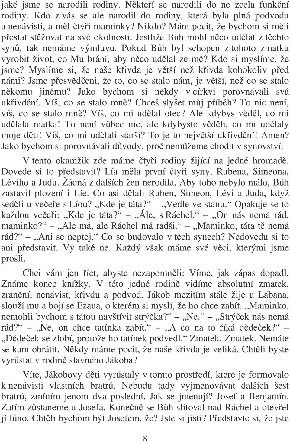 Pokud Bh byl schopen z tohoto zmatku vyrobit život, co Mu brání, aby nco udlal ze m? Kdo si myslíme, že jsme? Myslíme si, že naše kivda je vtší než kivda kohokoliv ped námi?