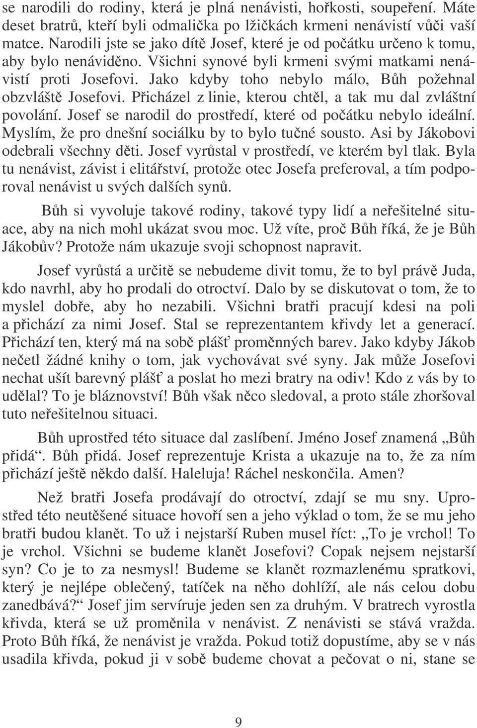 Jako kdyby toho nebylo málo, Bh požehnal obzvlášt Josefovi. Picházel z linie, kterou chtl, a tak mu dal zvláštní povolání. Josef se narodil do prostedí, které od poátku nebylo ideální.