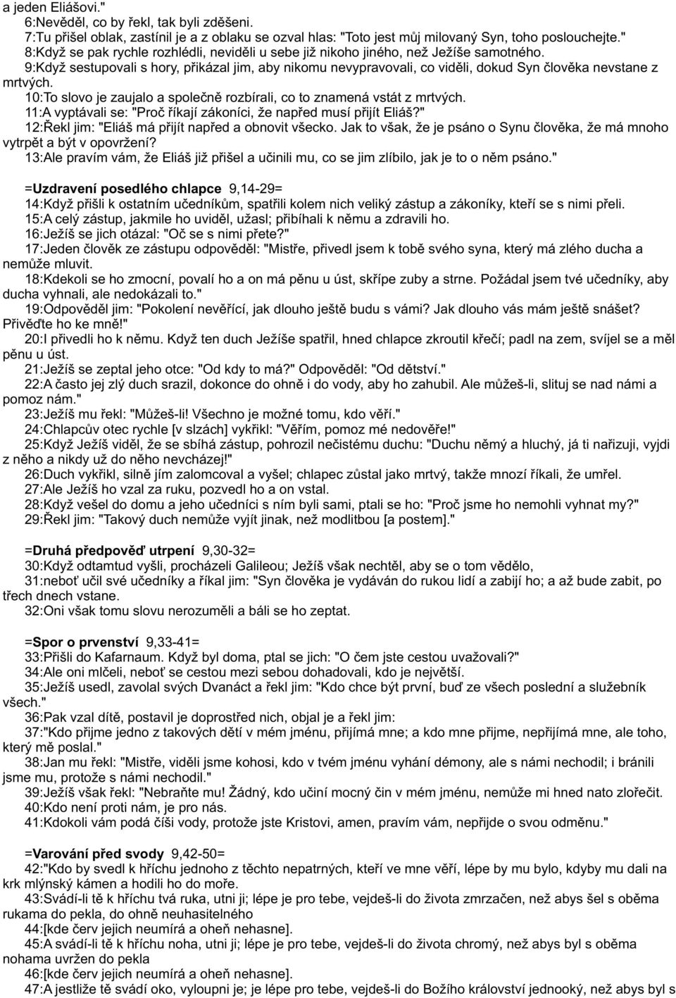 9:Když sestupovali s hory, pøikázal jim, aby nikomu nevypravovali, co vidìli, dokud Syn èlovìka nevstane z mrtvých. 10:To slovo je zaujalo a spoleènì rozbírali, co to znamená vstát z mrtvých.