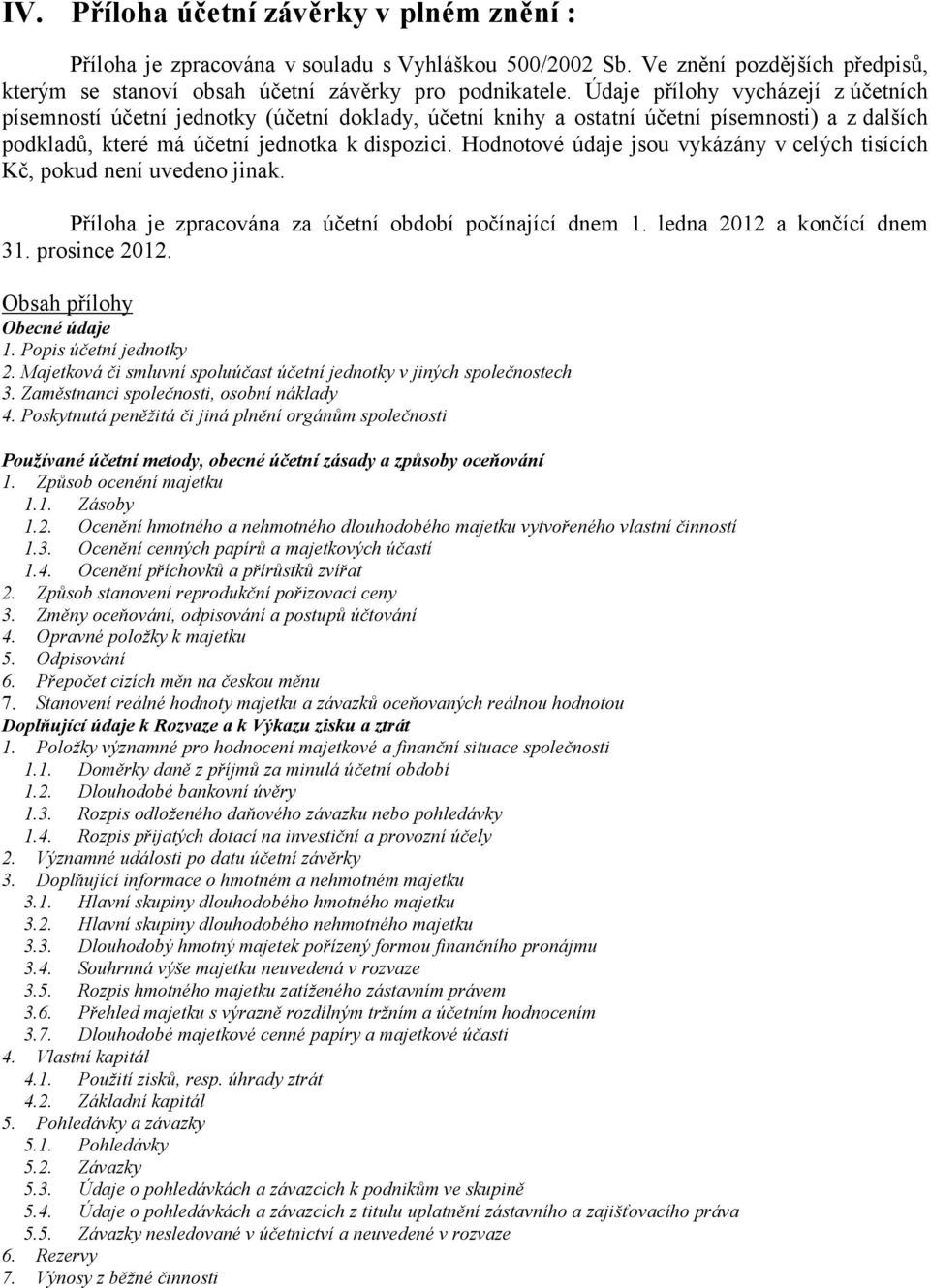 Hodnotové údaje jsou vykázány v celých tisících Kč, pokud není uvedeno jinak. Příloha je zpracována za účetní počínající dnem 1. ledna 2012 a končící dnem 31. prosince 2012.