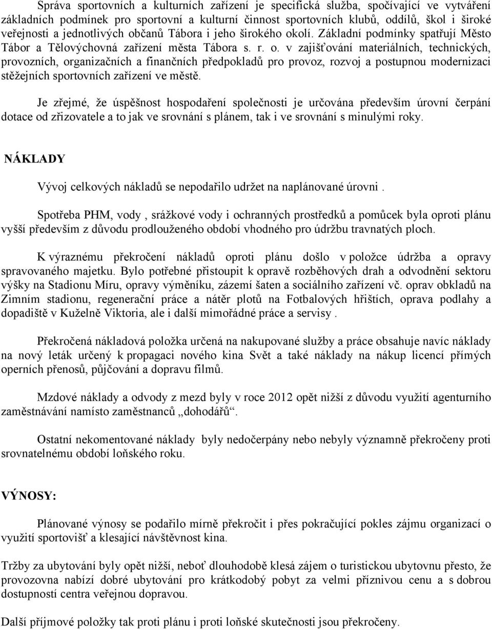 Je zřejmé, že úspěšnost hospodaření společnosti je určována především úrovní čerpání dotace od zřizovatele a to jak ve srovnání s plánem, tak i ve srovnání s minulými roky.