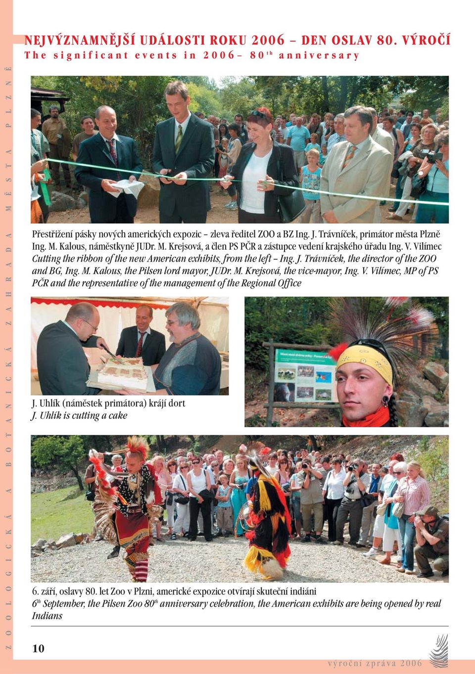 Vilímec Cutting the ribbon of the new American exhibits, from the left Ing. J. Trávníček, the director of the ZOO and BG, Ing. M. Kalous, the Pilsen lord mayor, JUDr. M. Krejsová, the vice-mayor, Ing.
