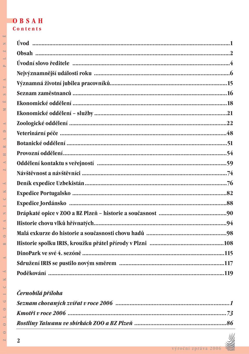 ..74 Deník expedice Uzbekistán...76 Expedice Portugalsko...82 Expedice Jordánsko...88 Drápkaté opice v ZOO a BZ Plzeň historie a současnost...90 Historie chovu vlků hřívnatých.