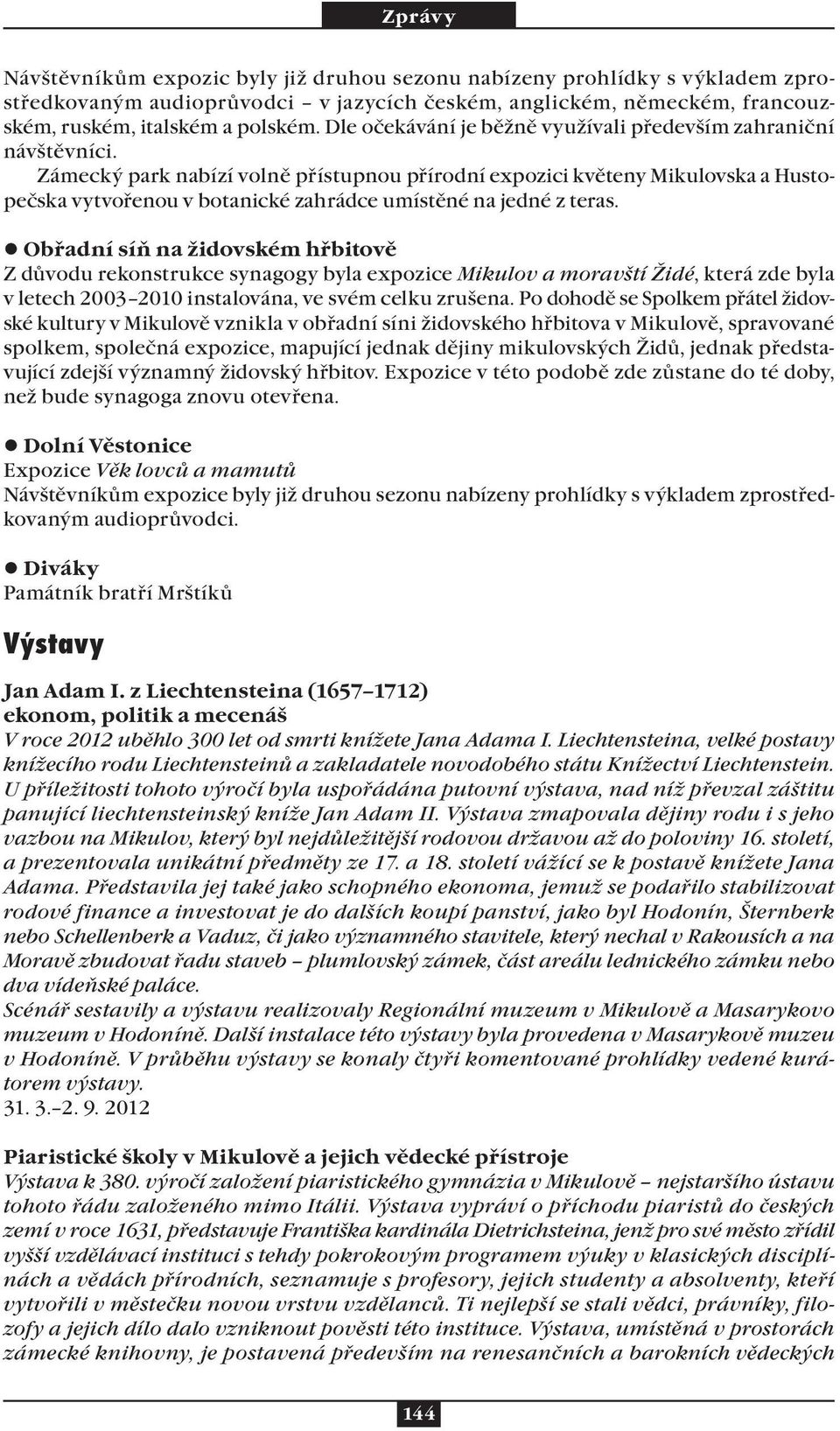 Zámecký park nabízí volně přístupnou přírodní expozici květeny Mikulovska a Hustopečska vytvořenou v botanické zahrádce umístěné na jedné z teras.