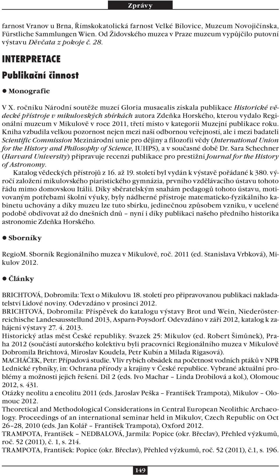 ročníku Národní soutěže muzeí Gloria musaealis získala publikace Historické vědecké přístroje v mikulovských sbírkách autora Zdeňka Horského, kterou vydalo Regionální muzeum v Mikulově v roce 2011,