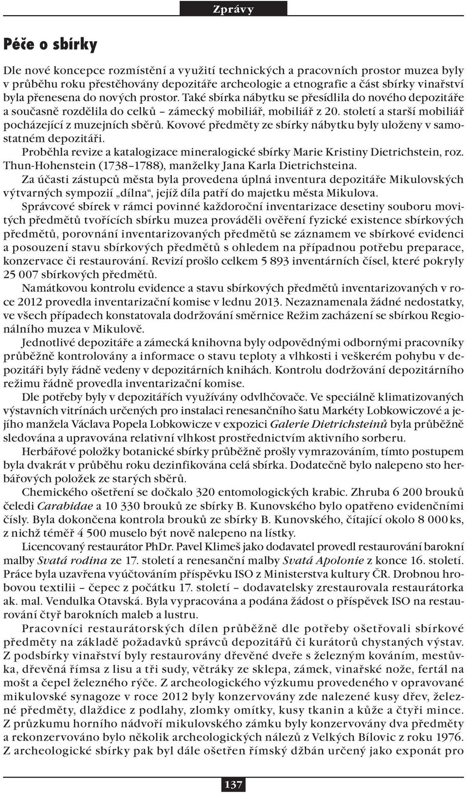 Kovové předměty ze sbírky nábytku byly uloženy v samostatném depozitáři. Proběhla revize a katalogizace mineralogické sbírky Marie Kristiny Dietrichstein, roz.