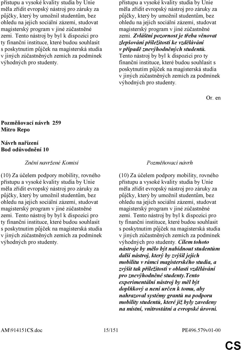 Tento nástroj by byl k dispozici pro ty finanční instituce, které budou souhlasit s poskytnutím půjček na magisterská studia v jiných zúčastněných zemích za podmínek výhodných pro studenty.