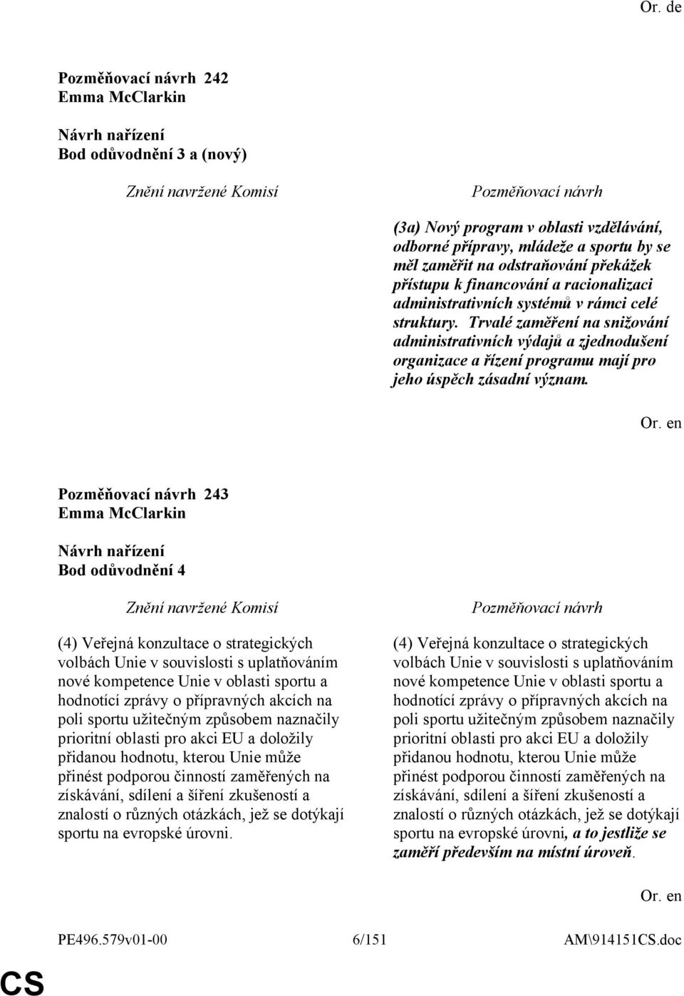 243 Emma McClarkin Bod odůvodnění 4 (4) Veřejná konzultace o strategických volbách Unie v souvislosti s uplatňováním nové kompetence Unie v oblasti sportu a hodnotící zprávy o přípravných akcích na