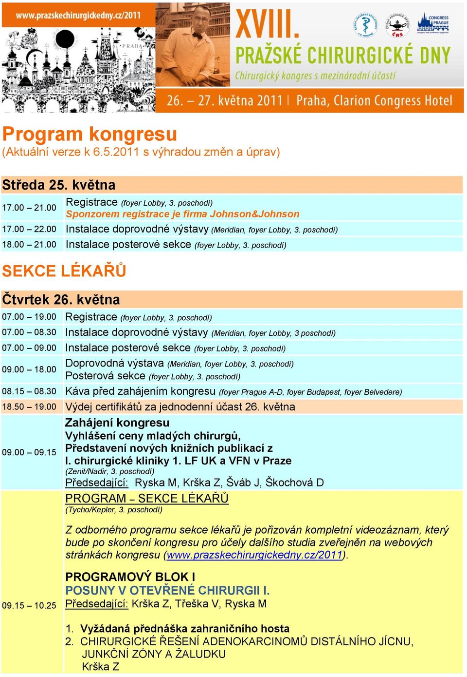 00 Registrace (foyer Lobby, 3. poschodí) 07.00 08.30 Instalace doprovodné výstavy (Meridian, foyer Lobby, 3 poschodí) 07.00 09.00 Instalace posterové sekce (foyer Lobby, 3. poschodí) 09.00 18.