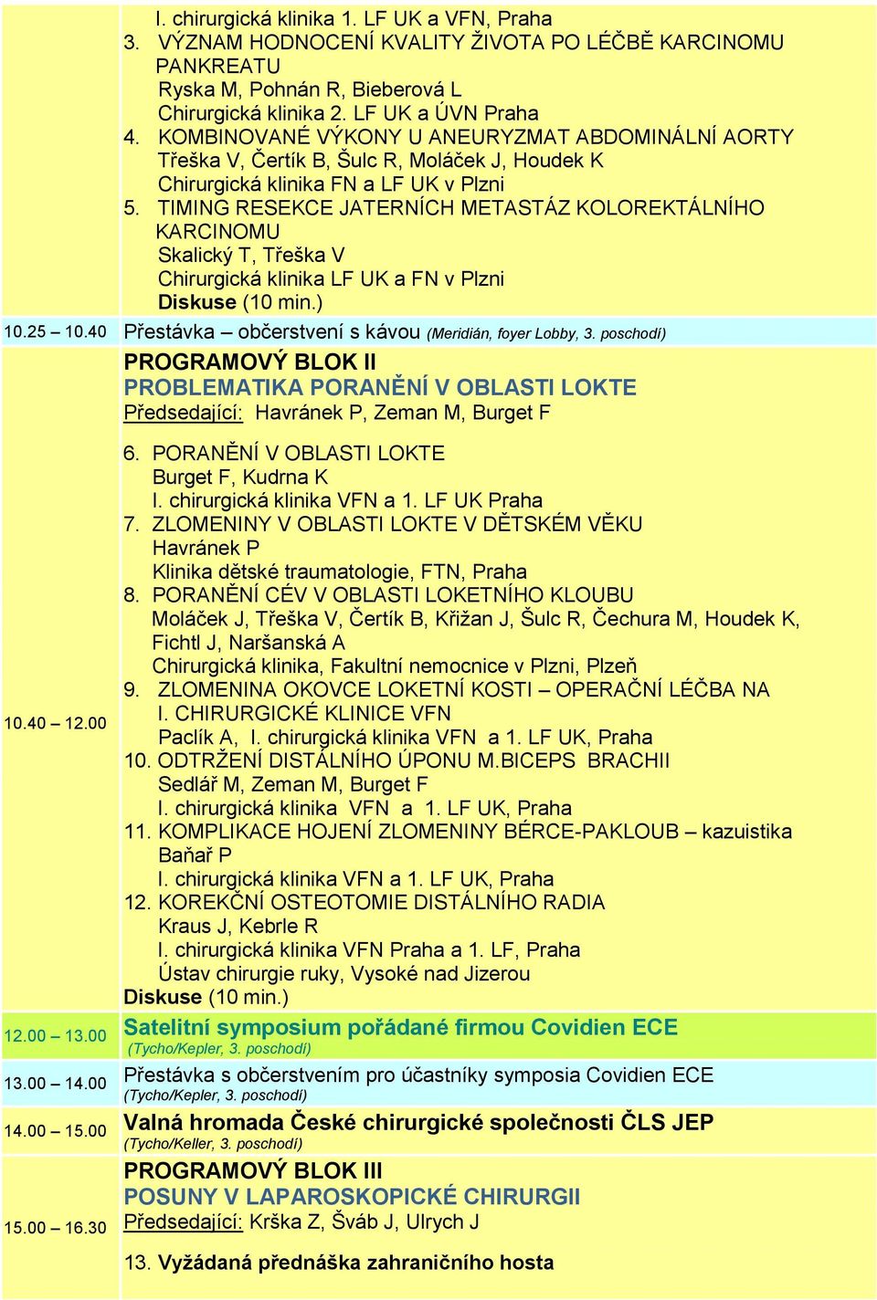 TIMING RESEKCE JATERNÍCH METASTÁZ KOLOREKTÁLNÍHO KARCINOMU Skalický T, Třeška V Chirurgická klinika LF UK a FN v Plzni 10.25 10.40 Přestávka občerstvení s kávou (Meridián, foyer Lobby, 3.