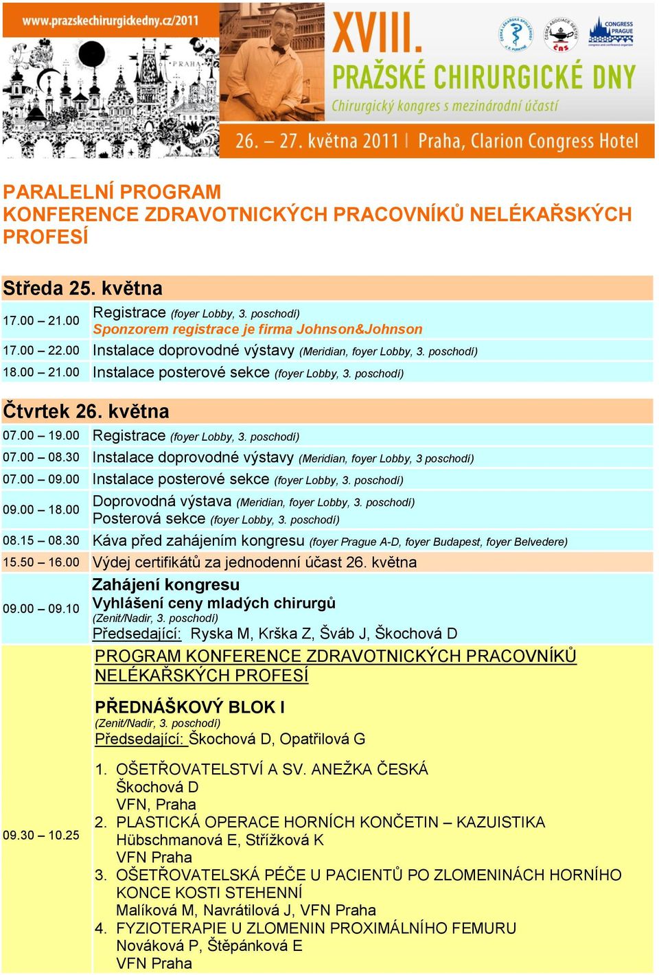 poschodí) 07.00 08.30 Instalace doprovodné výstavy (Meridian, foyer Lobby, 3 poschodí) 07.00 09.00 Instalace posterové sekce (foyer Lobby, 3. poschodí) 09.00 18.