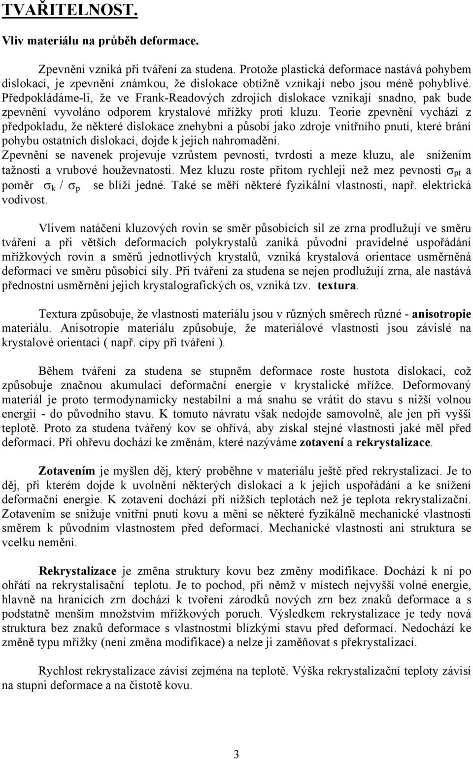 Předpokládáme-li, že ve Frank-Readových zdrojích dislokace vznikají snadno, pak bude zpevnění vyvoláno odporem krystalové mřížky proti kluzu.