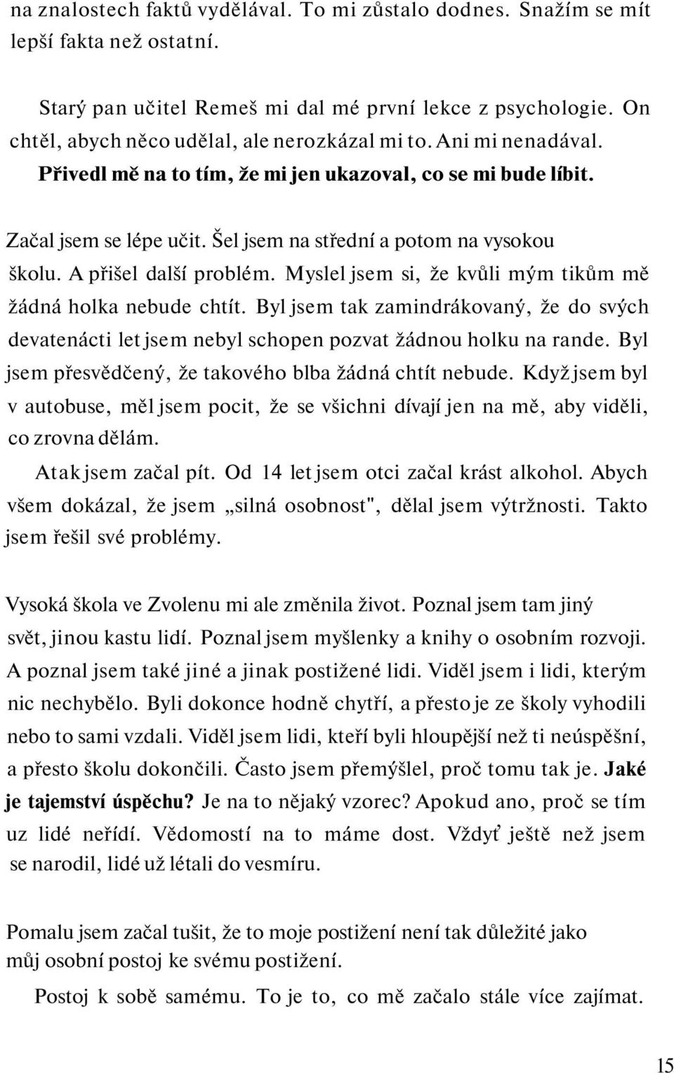 Šel jsem na střední a potom na vysokou školu. A přišel další problém. Myslel jsem si, že kvůli mým tikům mě žádná holka nebude chtít.