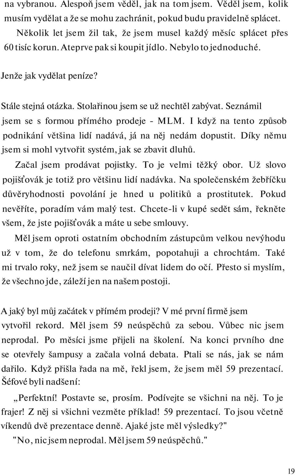 Stolařinou jsem se už nechtěl zabývat. Seznámil jsem se s formou přímého prodeje - MLM. I když na tento způsob podnikání většina lidí nadává, já na něj nedám dopustit.