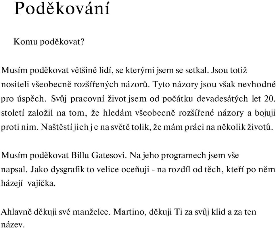 století založil na tom, že hledám všeobecně rozšířené názory a bojuji proti nim. Naštěstí jich j e na světě tolik, že mám práci na několik životů.