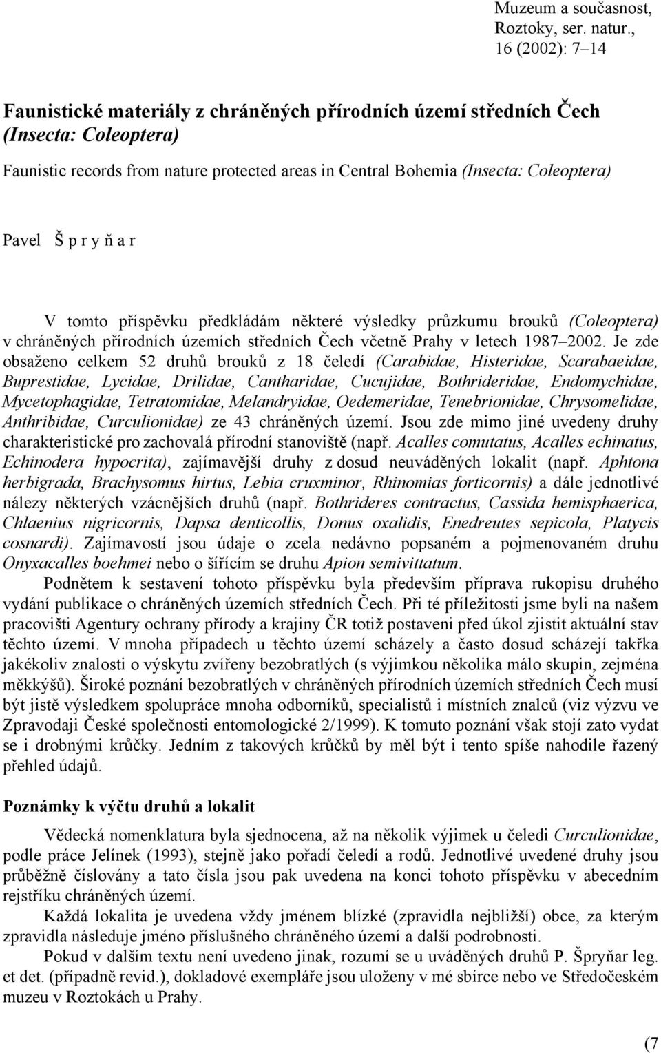 Š p r y ň a r V tomto příspěvku předkládám některé výsledky průzkumu brouků (Coleoptera) v chráněných přírodních územích středních Čech včetně Prahy v letech 1987 2002.