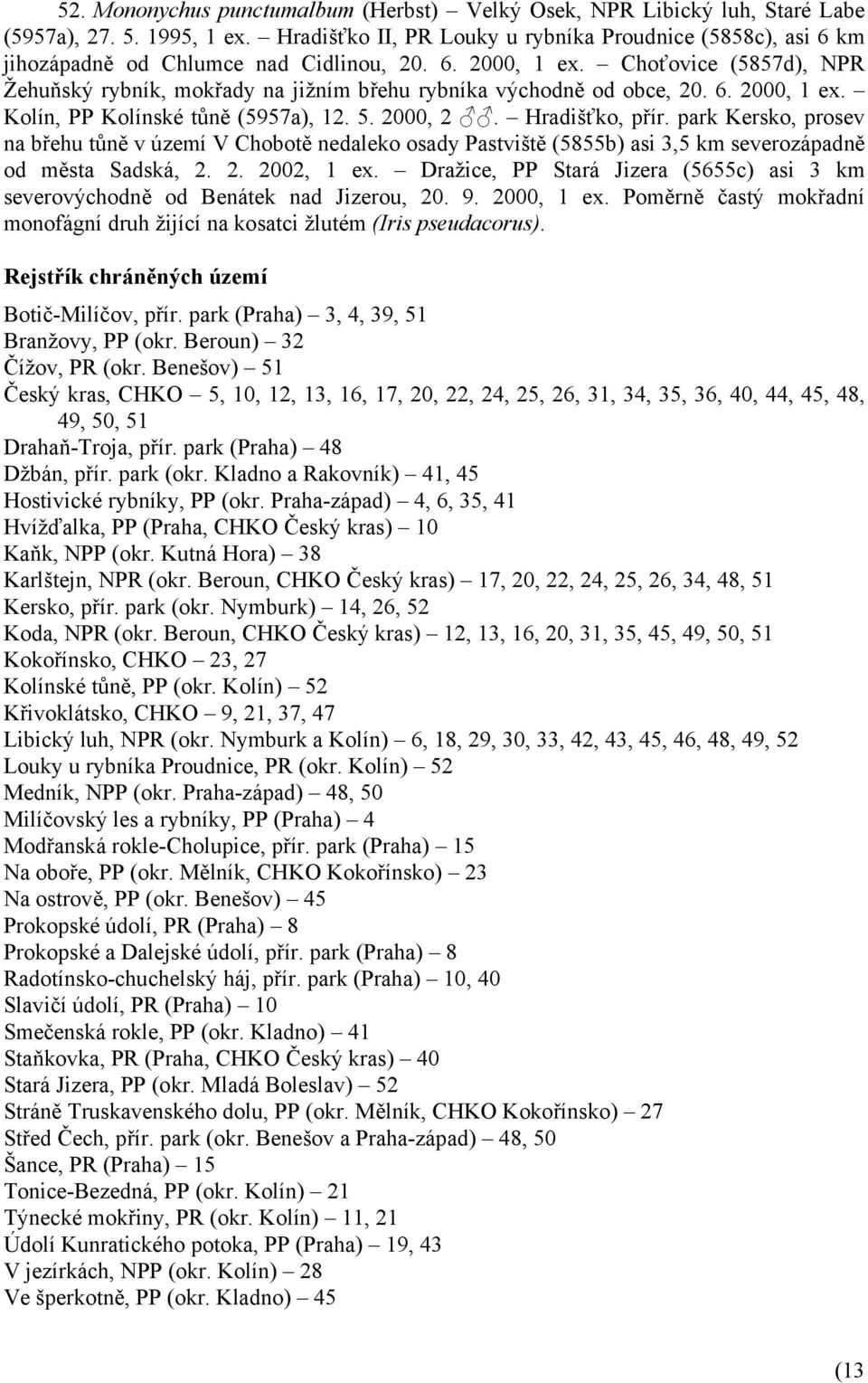 Choťovice (5857d), NPR Žehuňský rybník, mokřady na jižním břehu rybníka východně od obce, 20. 6. 2000, 1 ex. Kolín, PP Kolínské tůně (5957a), 12. 5. 2000, 2. Hradišťko, přír.