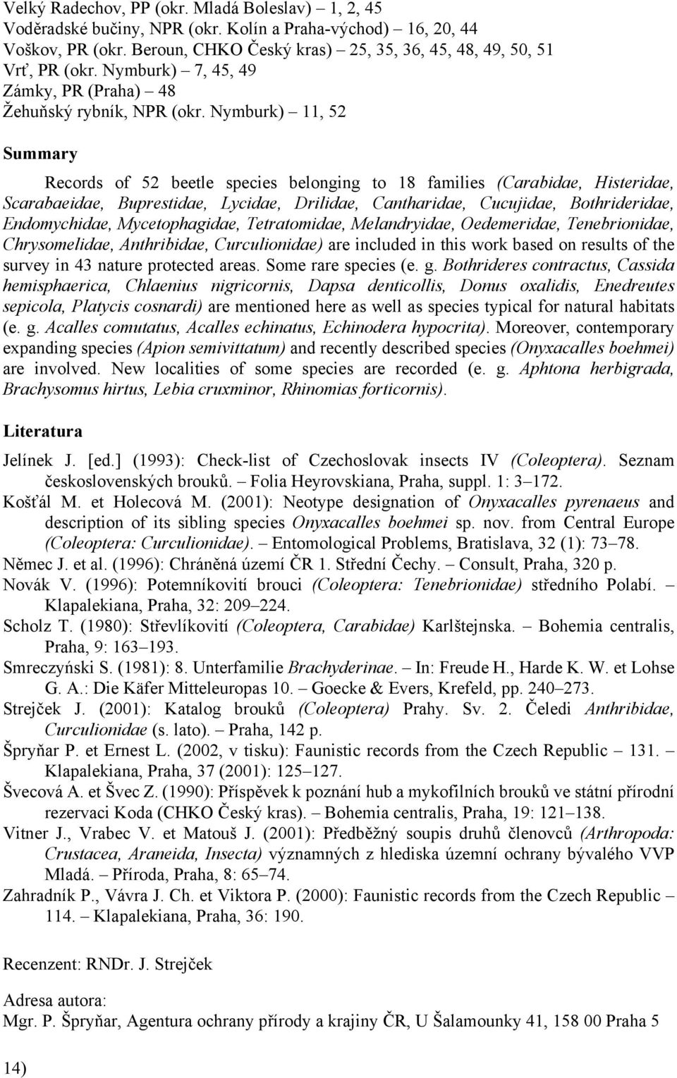 Nymburk) 11, 52 Summary Records of 52 beetle species belonging to 18 families (Carabidae, Histeridae, Scarabaeidae, Buprestidae, Lycidae, Drilidae, Cantharidae, Cucujidae, Bothrideridae,