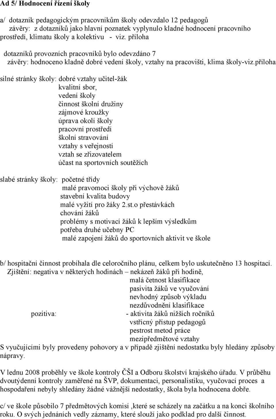 příloha silné stránky školy: dobré vztahy učitel-žák kvalitní sbor, vedení školy činnost školní družiny zájmové kroužky úprava okolí školy pracovní prostředí školní stravování vztahy s veřejností