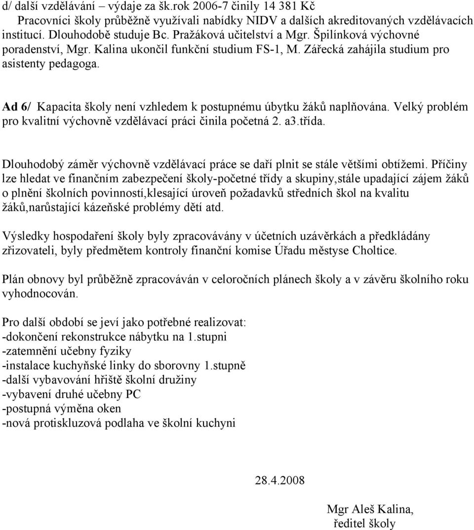 Ad 6/ Kapacita školy není vzhledem k postupnému úbytku žáků naplňována. Velký problém pro kvalitní výchovně vzdělávací práci činila početná 2. a3.třída.