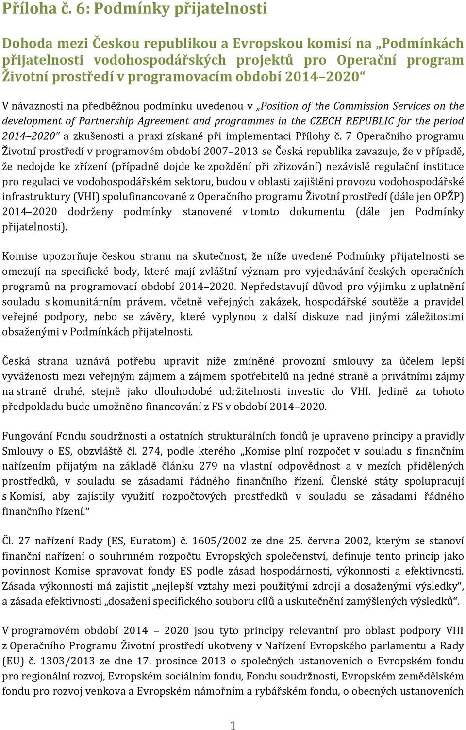 2020 V návaznosti na předběžnou podmínku uvedenou v Position of the Commission Services on the development of Partnership Agreement and programmes in the CZECH REPUBLIC for the period 2014 2020 a