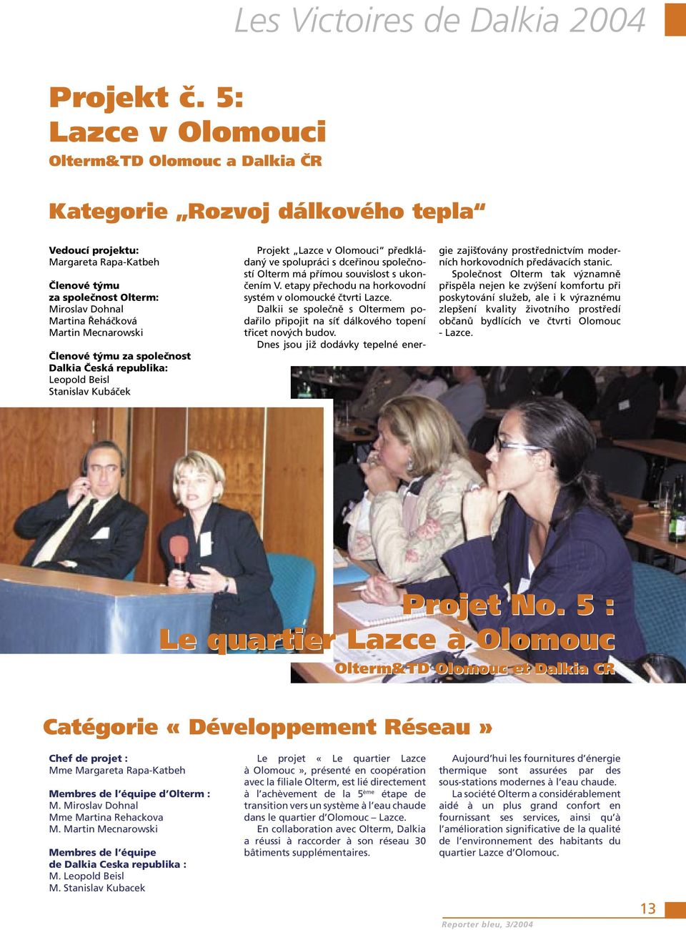 Mecnarowski Členové týmu za společnost Dalkia Česká republika: Leopold Beisl Stanislav Kubáček Projekt Lazce v Olomouci předkládaný ve spolupráci s dceřinou společností Olterm má přímou souvislost s