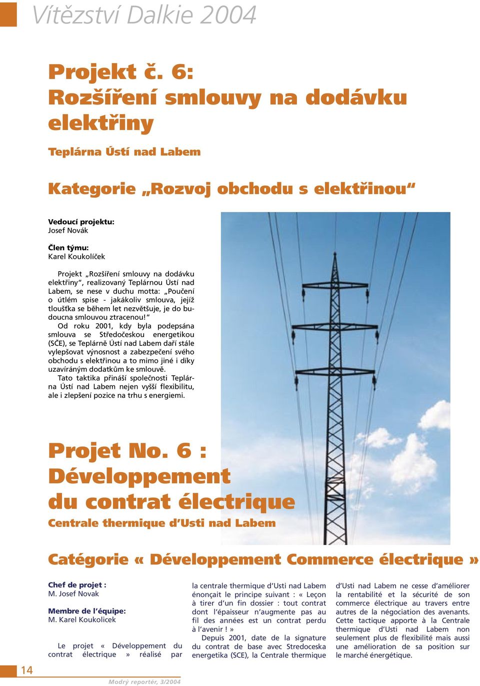 elektřiny, realizovaný Teplárnou Ústí nad Labem, se nese v duchu motta: Poučení o útlém spise - jakákoliv smlouva, jejíž tloušťka se během let nezvětšuje, je do budoucna smlouvou ztracenou!