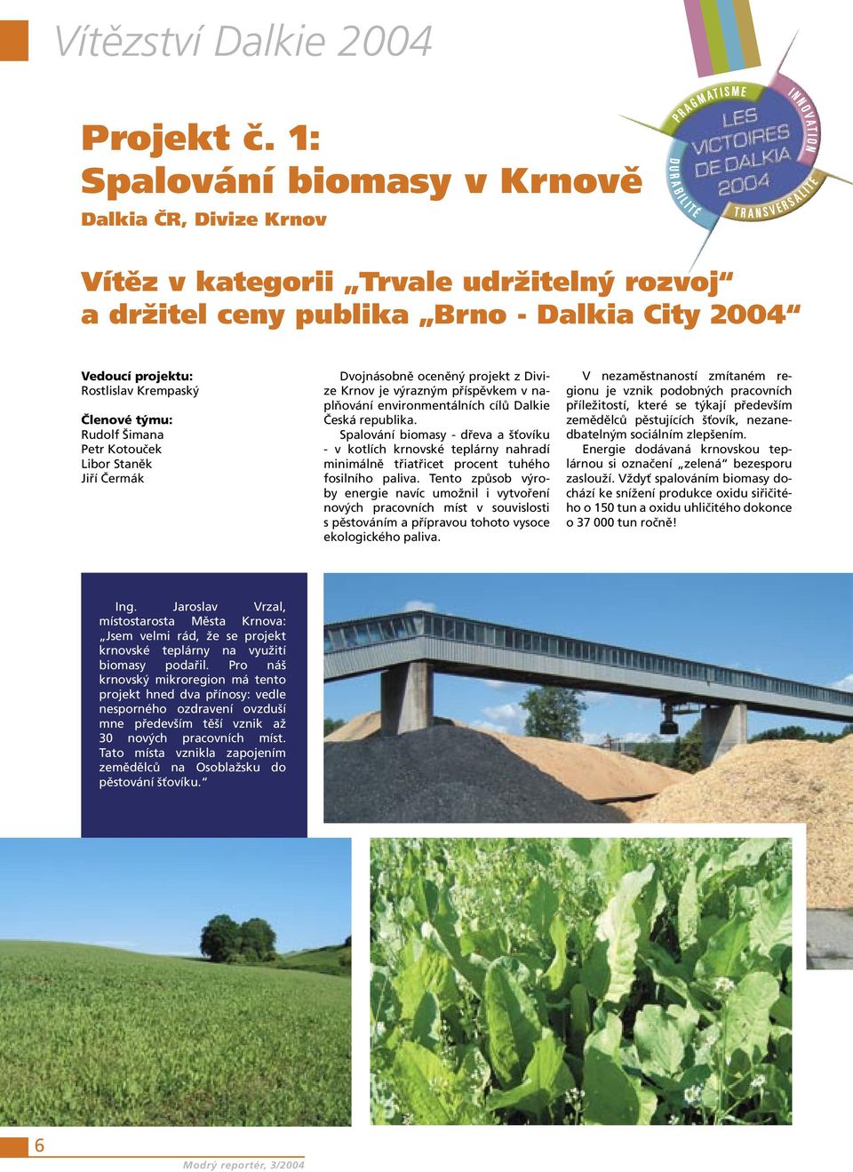 Rudolf Šimana Petr Kotouček Libor Staněk Jiří Čermák Dvojnásobně oceněný projekt z Divize Krnov je výrazným příspěvkem v naplňování environmentálních cílů Dalkie Česká republika.