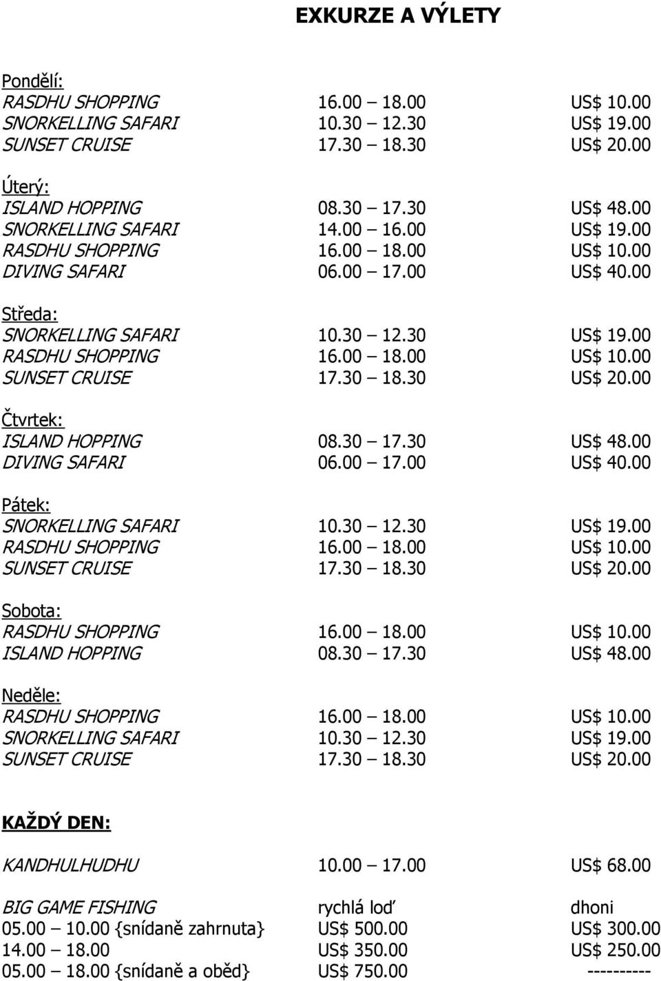 30 17.30 US$ 48.00 Neděle: KAŽDÝ DEN: KANDHULHUDHU 10.00 17.00 US$ 68.00 BIG GAME FISHING rychlá loď dhoni 05.00 10.