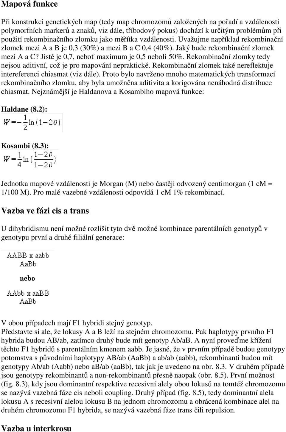 Jistě je 0,7, neboť maximum je 0,5 neboli 50%. Rekombinační zlomky tedy nejsou aditivní, což je pro mapování nepraktické. Rekombinační zlomek také nereflektuje intereferenci chiasmat (viz dále).