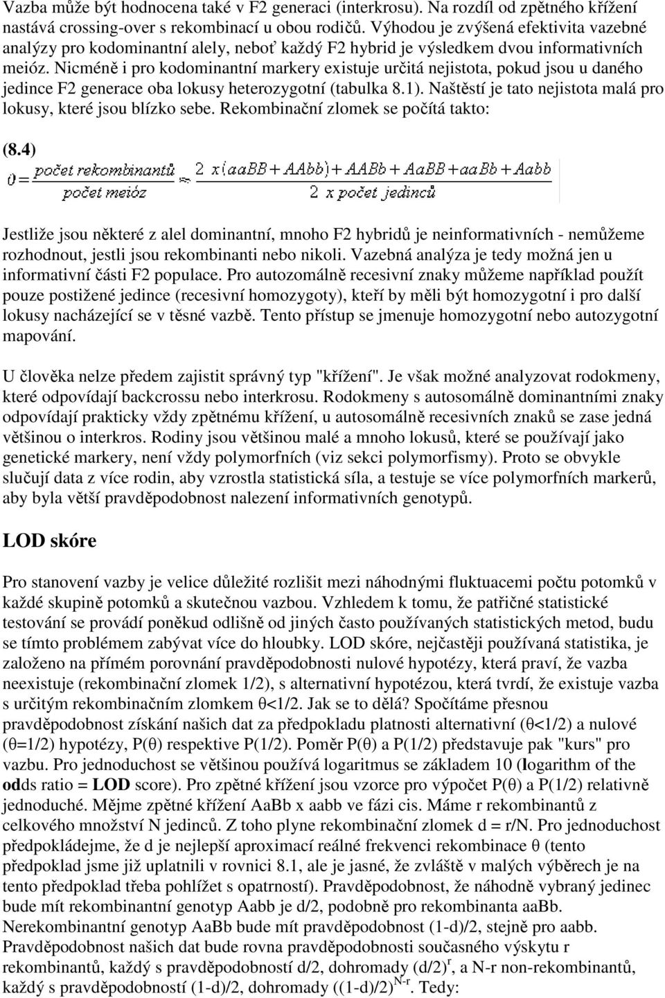 Nicméně i pro kodominantní markery existuje určitá nejistota, pokud jsou u daného jedince F2 generace oba lokusy heterozygotní (tabulka 8.1).