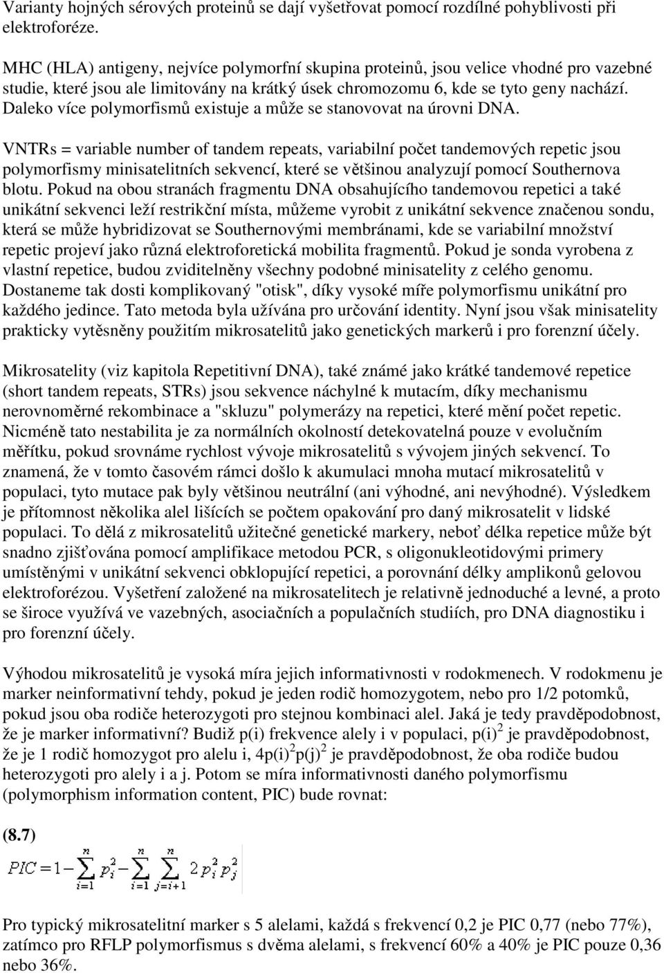 Daleko více polymorfismů existuje a může se stanovovat na úrovni DNA.