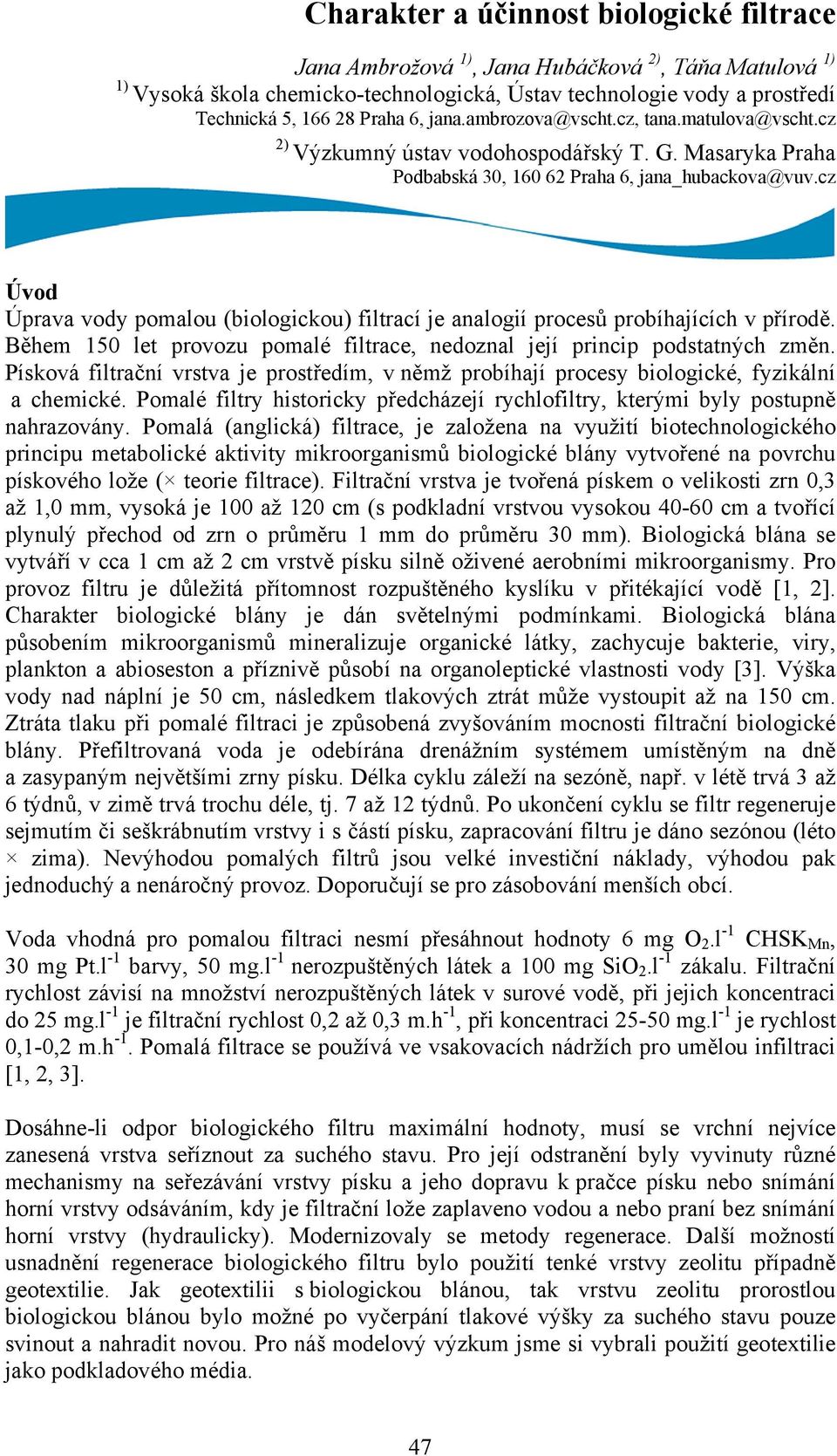 cz Úvod Úprava vody pomalou (biologickou) filtrací je analogií procesů probíhajících v přírodě. Během 15 let provozu pomalé filtrace, nedoznal její princip podstatných změn.