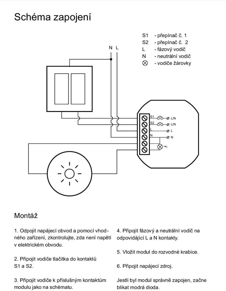 Připojit vodiče tlačitka do kontaktů S1 a S2. 4. Připojit fázový a neutrální vodič na odpovidájící L a kontakty. 5.