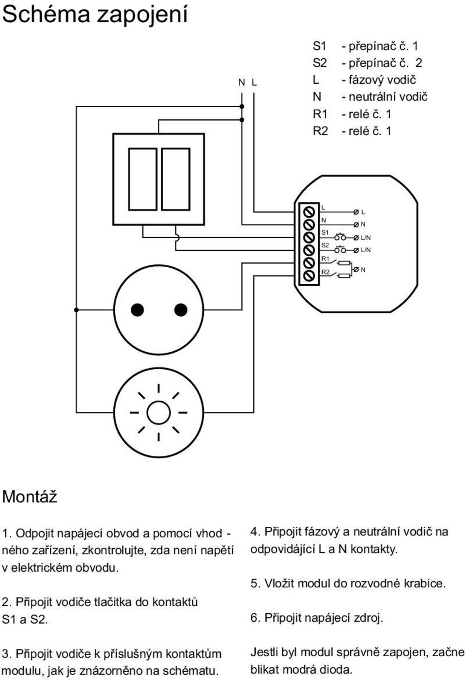 Připojit vodiče tlačitka do kontaktů S1 a S2. 4. Připojit fázový a neutrální vodič na odpovidájící L a kontakty. 5.