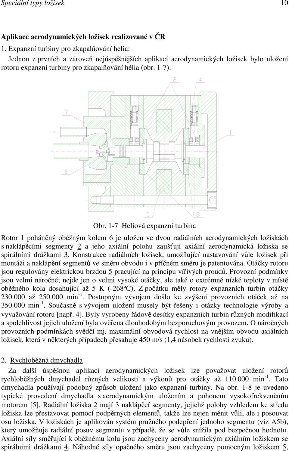 1-7 Heliová expanzní turbina Rotor 1 poháněný oběžným kolem 6 je uložen ve dvou radiálních aerodynamických ložiskách s naklápěcími segmenty 2 a jeho axiální polohu zajišťují axiální aerodynamická