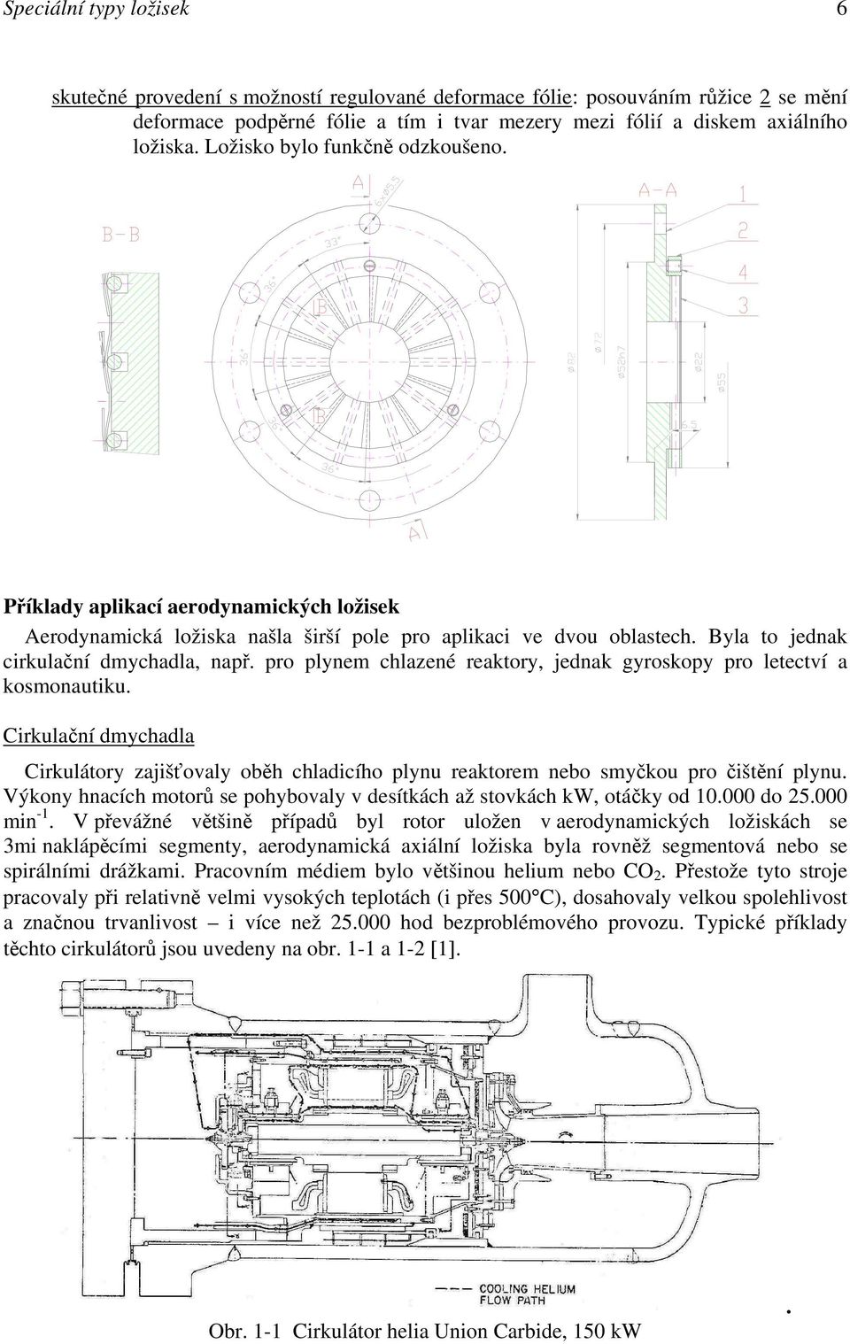 pro plynem chlazené reaktory, jednak gyroskopy pro letectví a kosmonautiku. Cirkulační dmychadla Cirkulátory zajišťovaly oběh chladicího plynu reaktorem nebo smyčkou pro čištění plynu.