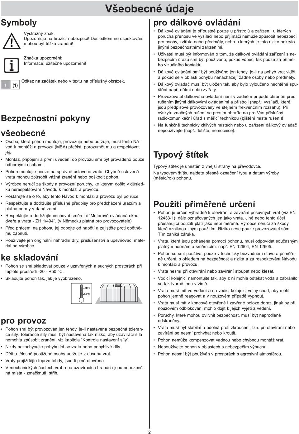 Bezpečnostní pokyny všeobecné Osoba, která pohon montuje, provozuje nebo udržuje, musí tento Návod k montáži a provozu (MBA) přečíst, porozumět mu a respektovat jej.